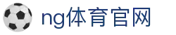 NG体育官方娱乐入口 - 体育+电竞融合体验